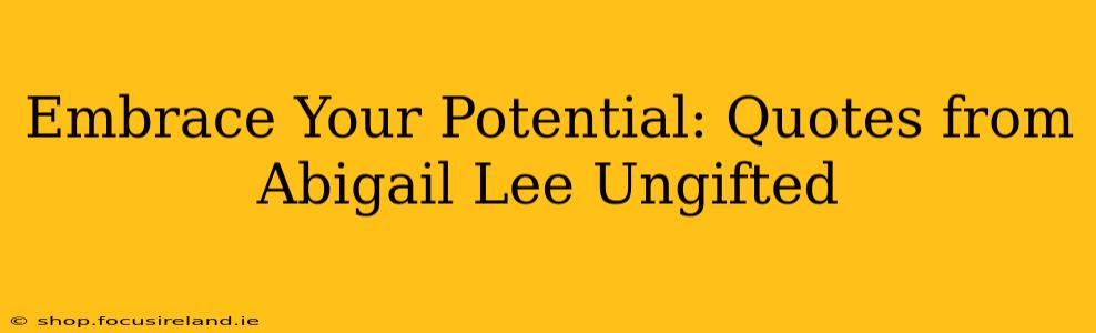 Embrace Your Potential: Quotes from Abigail Lee Ungifted