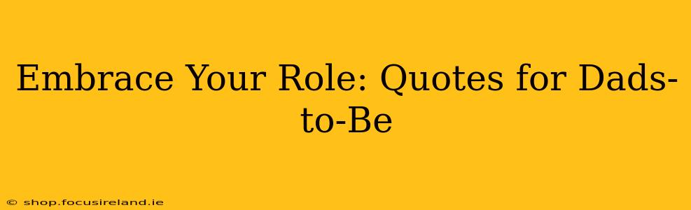 Embrace Your Role: Quotes for Dads-to-Be