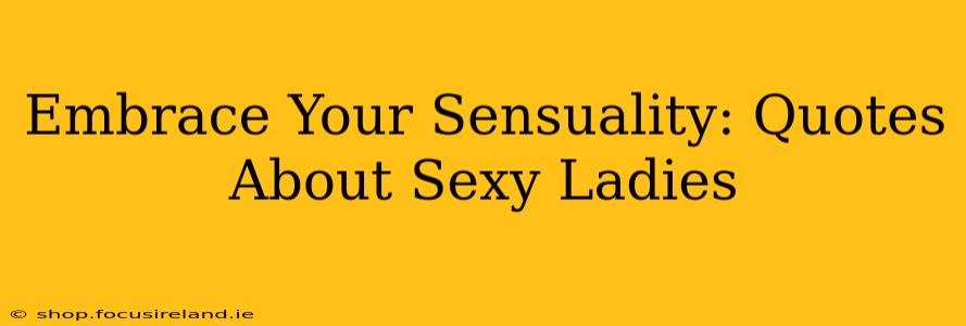 Embrace Your Sensuality: Quotes About Sexy Ladies