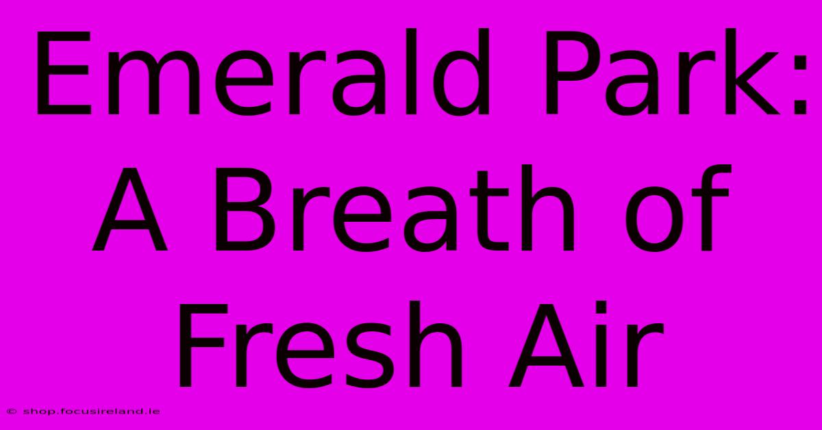 Emerald Park:  A Breath Of Fresh Air