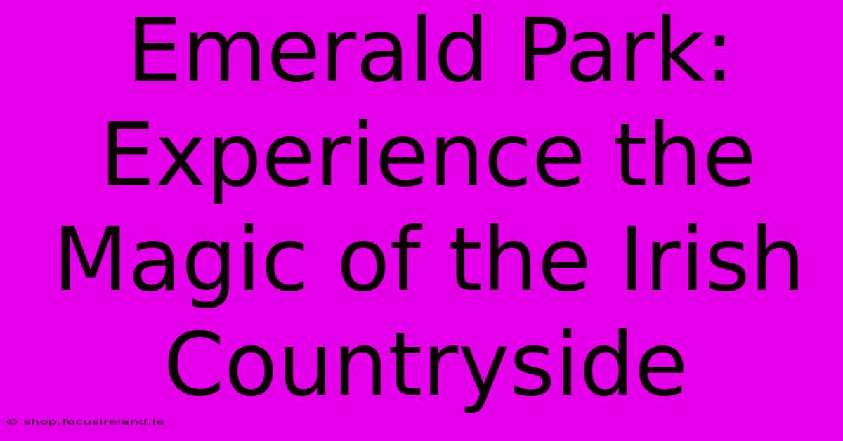 Emerald Park:  Experience The Magic Of The Irish Countryside