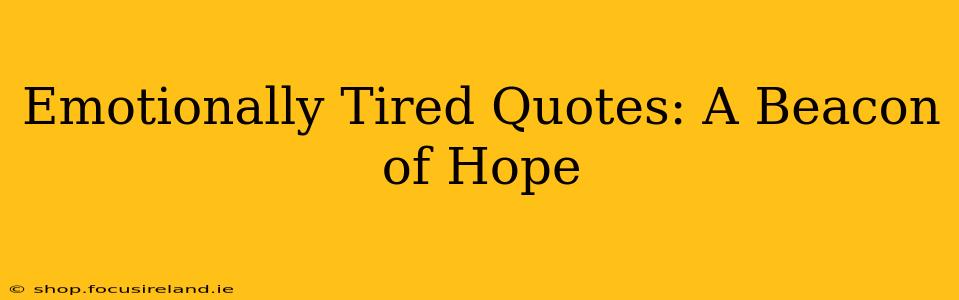 Emotionally Tired Quotes: A Beacon of Hope
