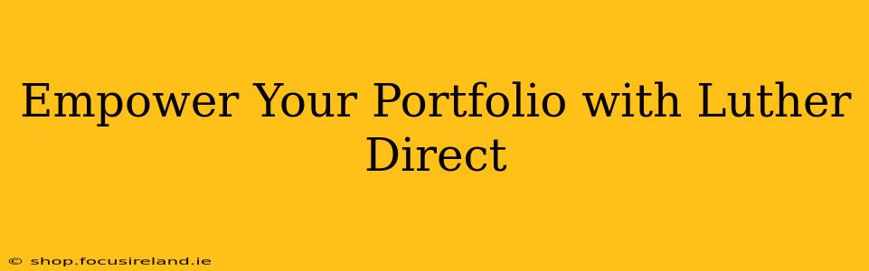 Empower Your Portfolio with Luther Direct