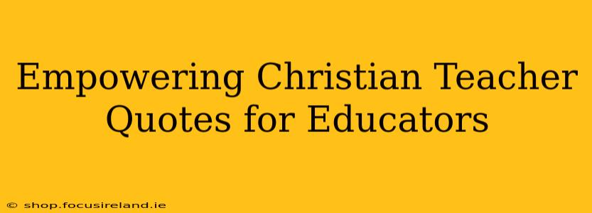 Empowering Christian Teacher Quotes for Educators