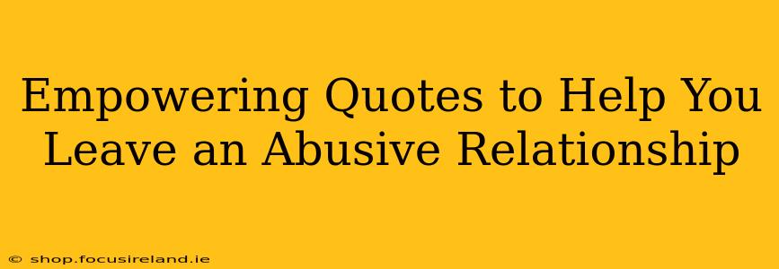 Empowering Quotes to Help You Leave an Abusive Relationship