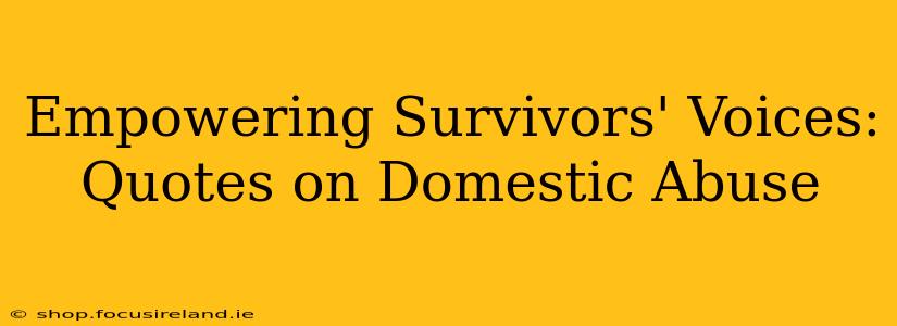 Empowering Survivors' Voices: Quotes on Domestic Abuse