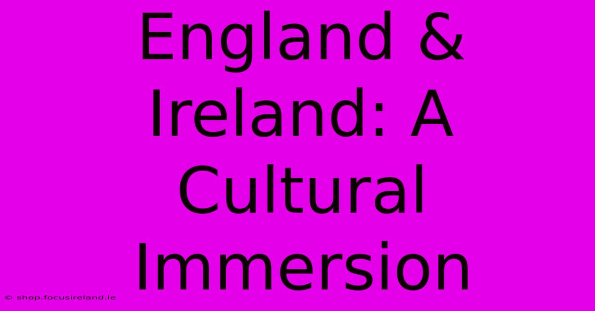 England & Ireland: A Cultural Immersion