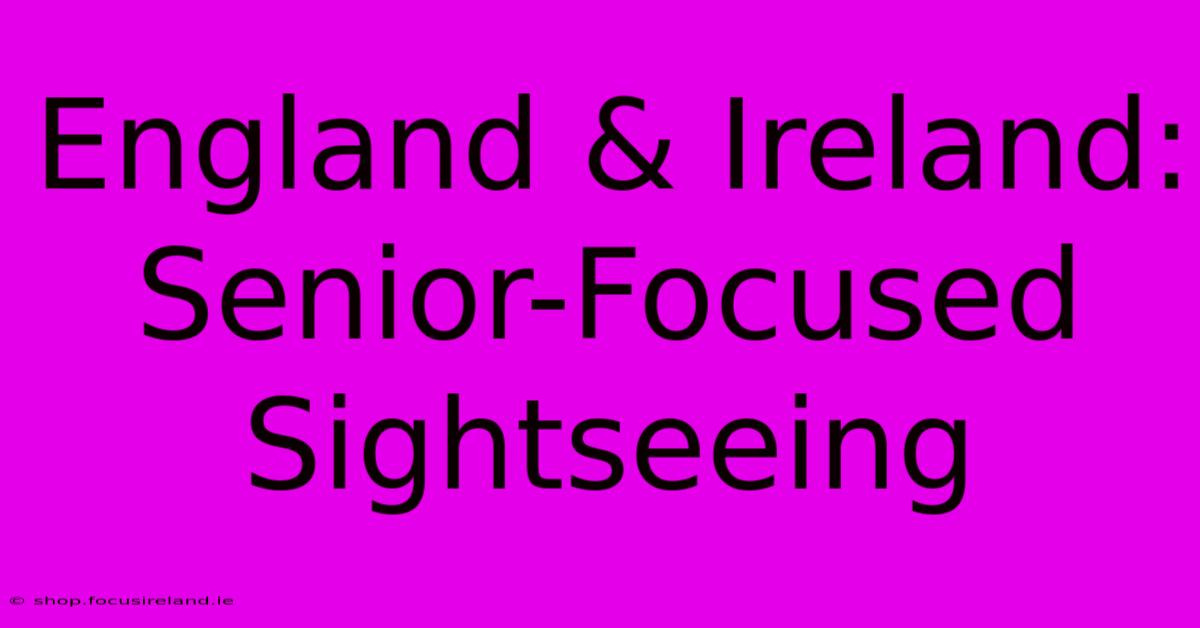 England & Ireland: Senior-Focused Sightseeing