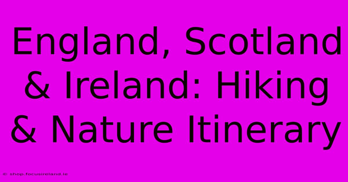 England, Scotland & Ireland: Hiking & Nature Itinerary