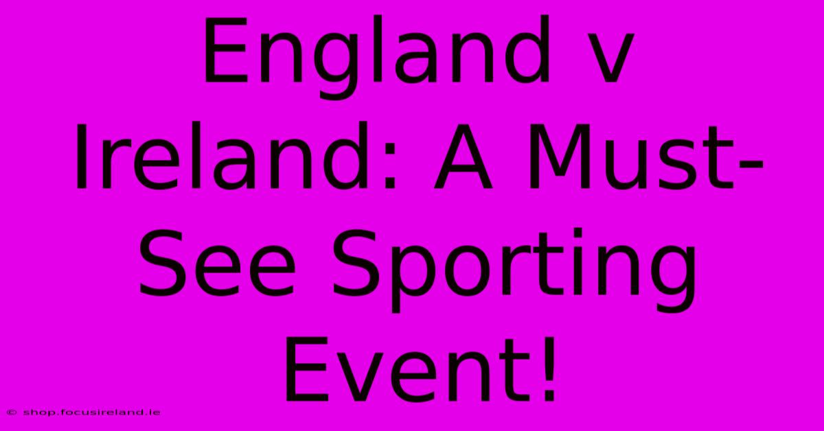 England V Ireland: A Must-See Sporting Event!