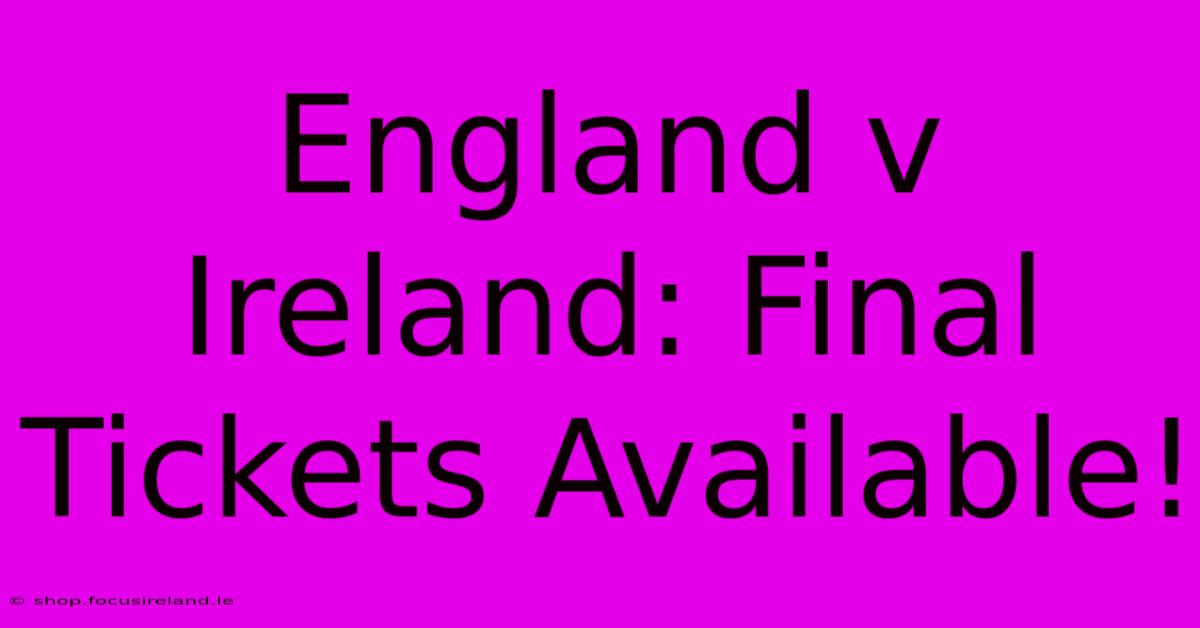 England V Ireland: Final Tickets Available!