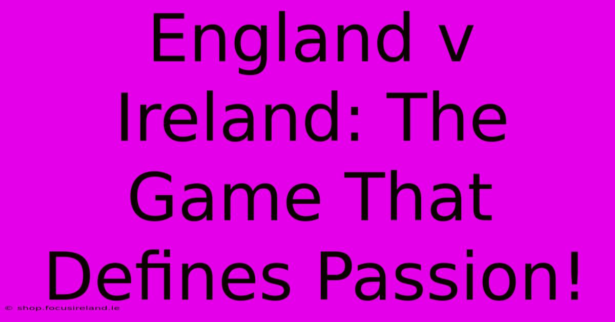 England V Ireland: The Game That Defines Passion!