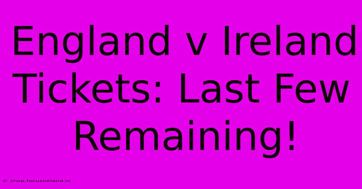 England V Ireland Tickets: Last Few Remaining!