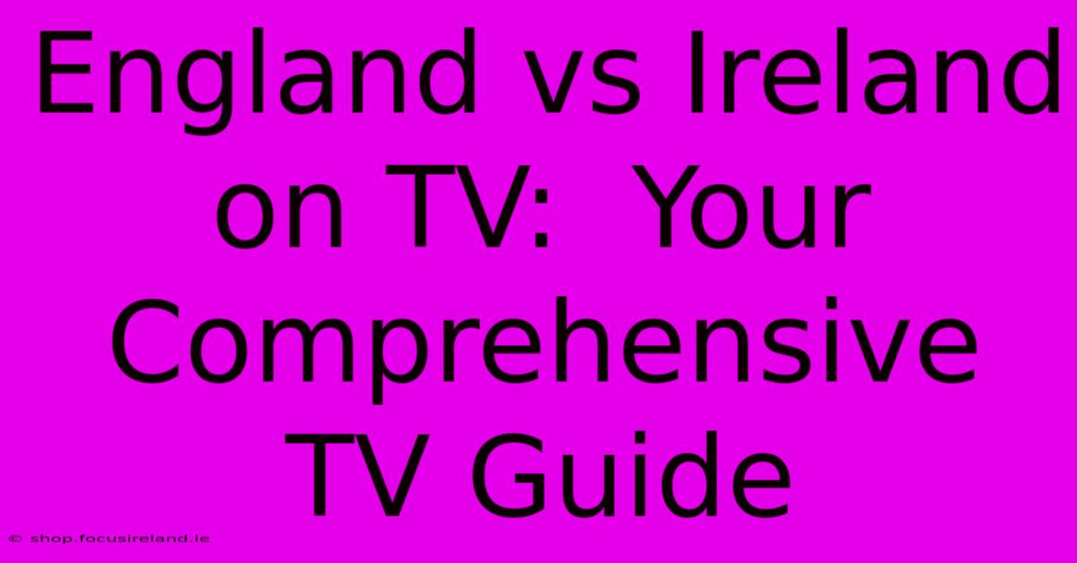 England Vs Ireland On TV:  Your Comprehensive TV Guide