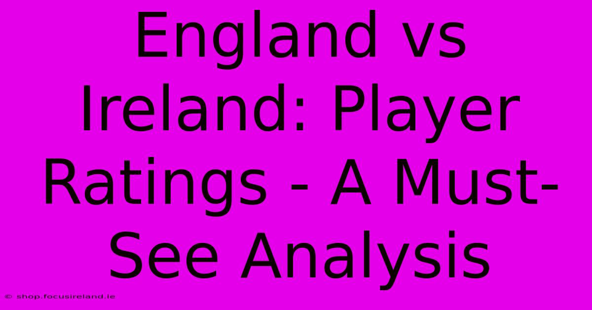 England Vs Ireland: Player Ratings - A Must-See Analysis