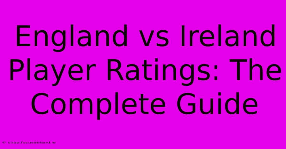 England Vs Ireland Player Ratings: The Complete Guide