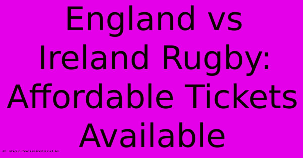 England Vs Ireland Rugby:  Affordable Tickets Available