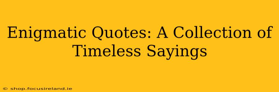 Enigmatic Quotes: A Collection of Timeless Sayings