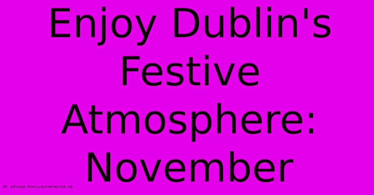 Enjoy Dublin's Festive Atmosphere: November