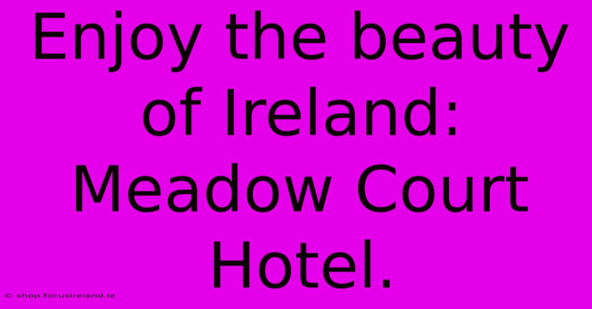 Enjoy The Beauty Of Ireland: Meadow Court Hotel.