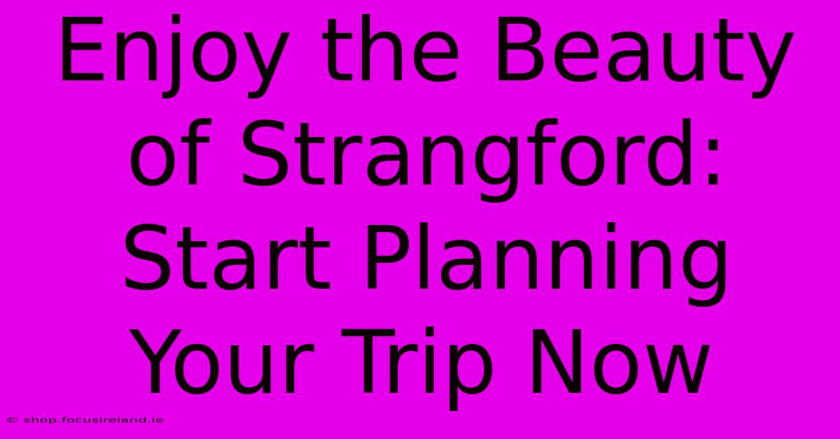 Enjoy The Beauty Of Strangford: Start Planning Your Trip Now