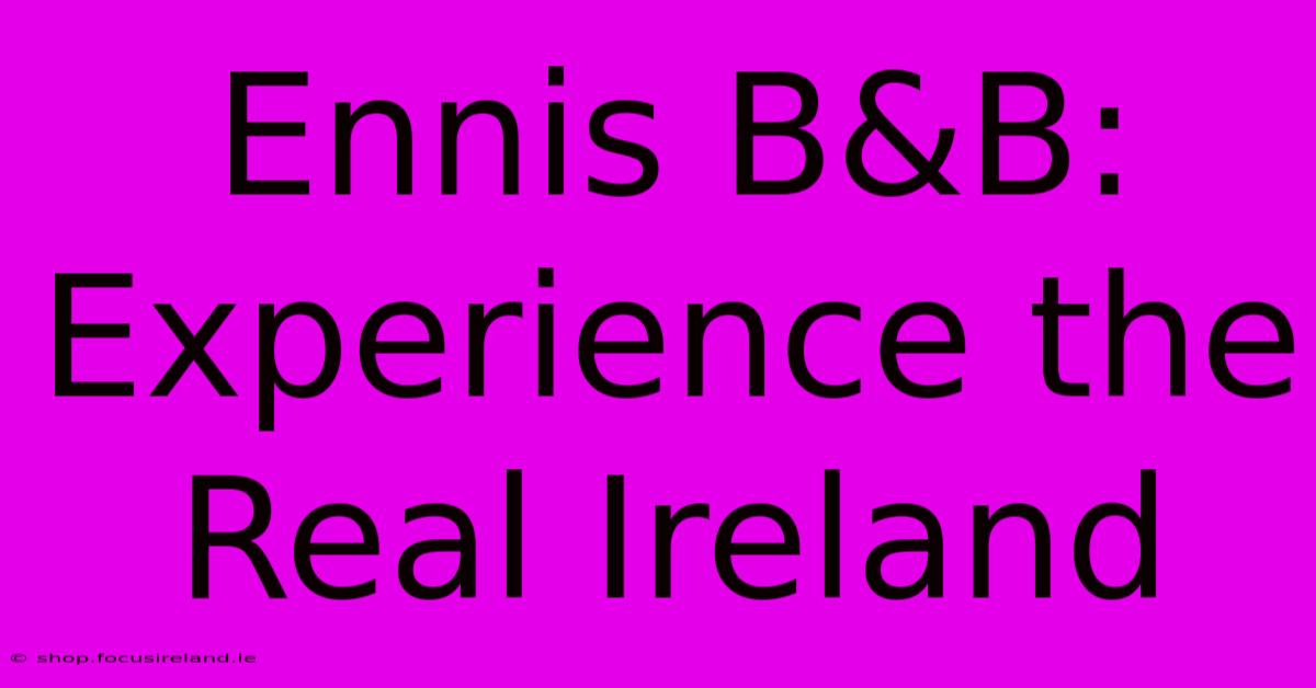 Ennis B&B: Experience The Real Ireland