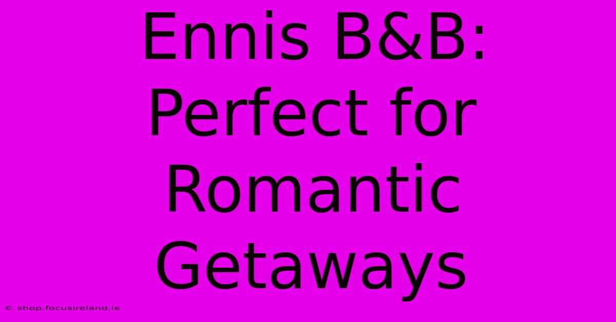 Ennis B&B: Perfect For Romantic Getaways