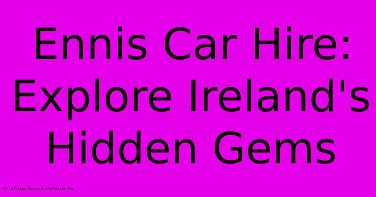 Ennis Car Hire: Explore Ireland's Hidden Gems