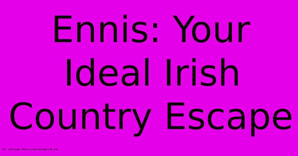 Ennis: Your Ideal Irish Country Escape