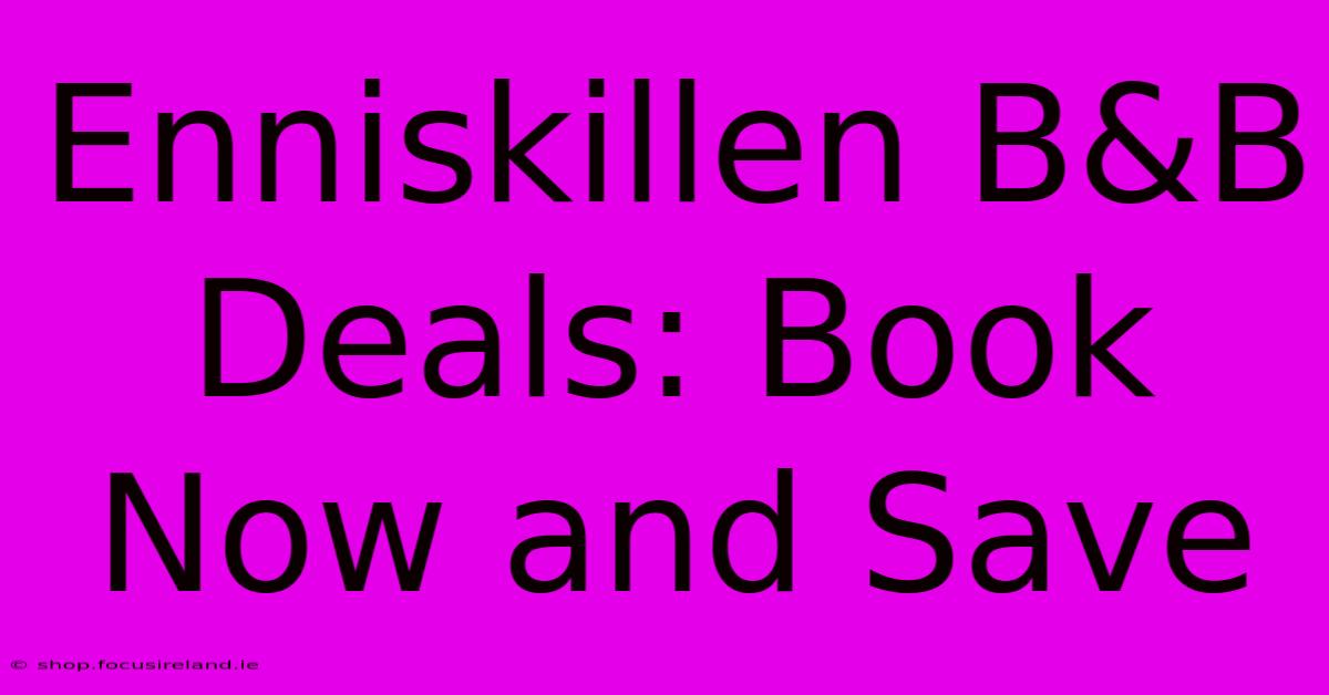 Enniskillen B&B Deals: Book Now And Save