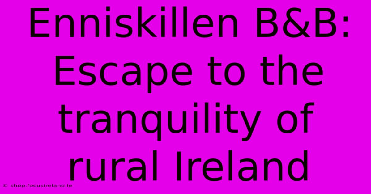 Enniskillen B&B:  Escape To The Tranquility Of Rural Ireland