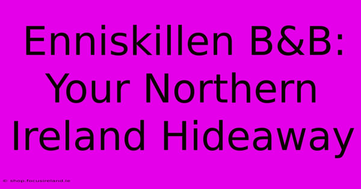 Enniskillen B&B: Your Northern Ireland Hideaway