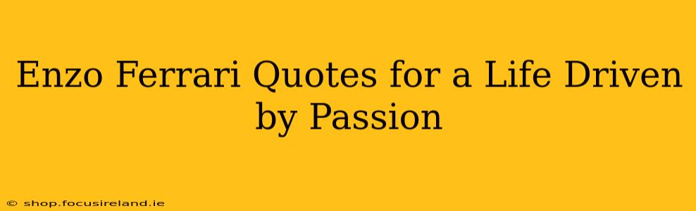 Enzo Ferrari Quotes for a Life Driven by Passion