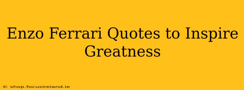Enzo Ferrari Quotes to Inspire Greatness