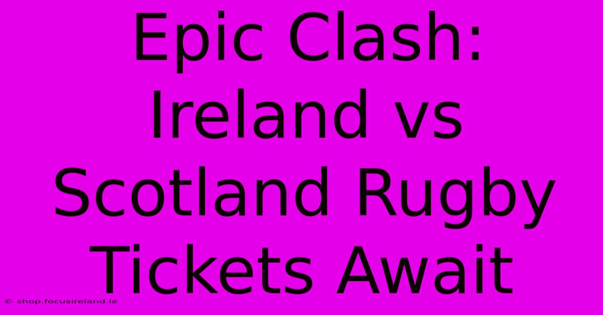 Epic Clash: Ireland Vs Scotland Rugby Tickets Await