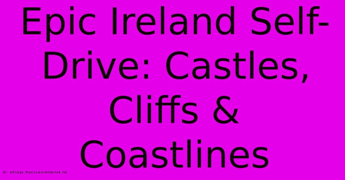 Epic Ireland Self-Drive: Castles, Cliffs & Coastlines