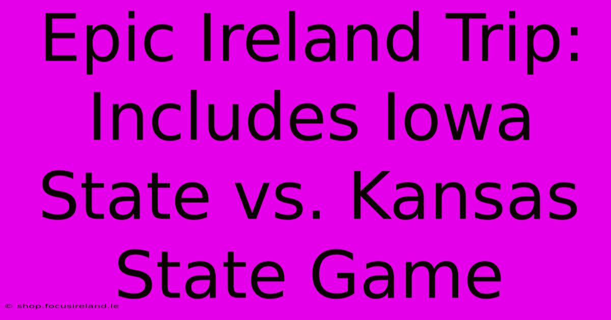 Epic Ireland Trip: Includes Iowa State Vs. Kansas State Game