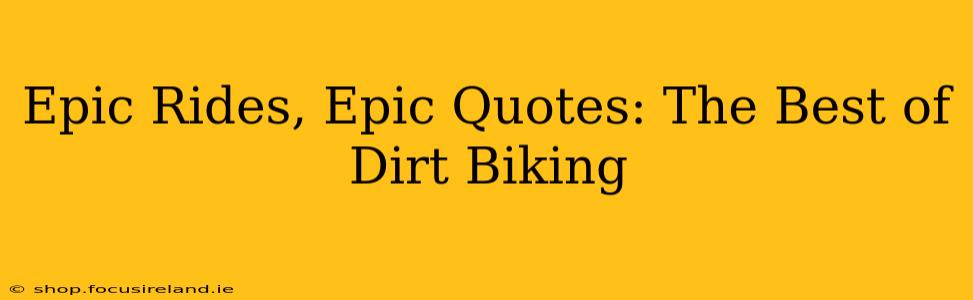 Epic Rides, Epic Quotes: The Best of Dirt Biking
