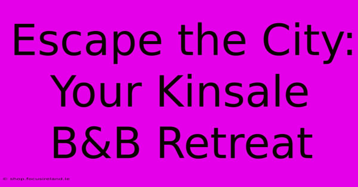 Escape The City: Your Kinsale B&B Retreat