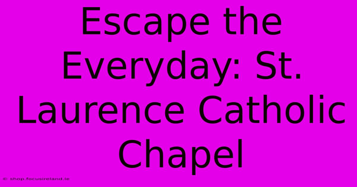 Escape The Everyday: St. Laurence Catholic Chapel