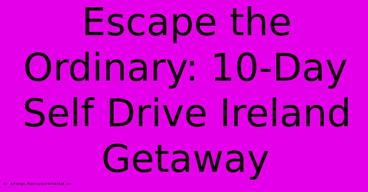 Escape The Ordinary: 10-Day Self Drive Ireland Getaway