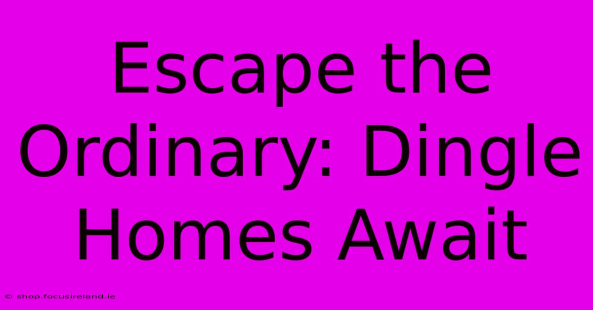 Escape The Ordinary: Dingle Homes Await