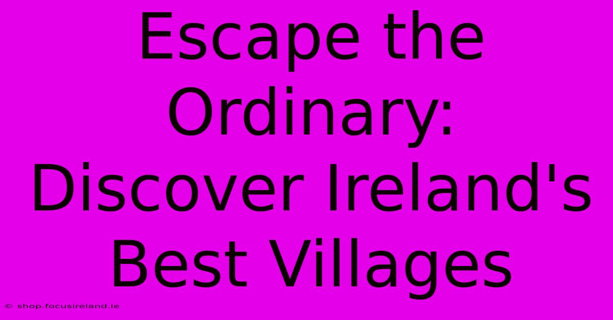 Escape The Ordinary: Discover Ireland's Best Villages