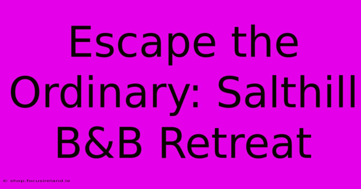 Escape The Ordinary: Salthill B&B Retreat