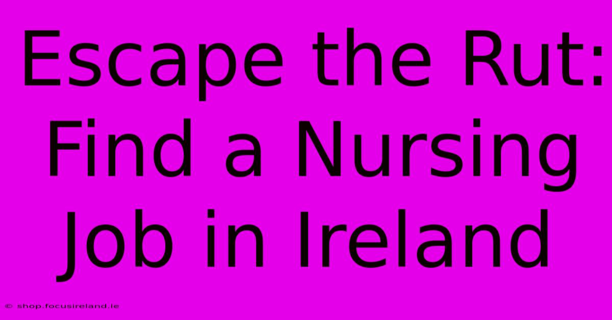 Escape The Rut:  Find A Nursing Job In Ireland