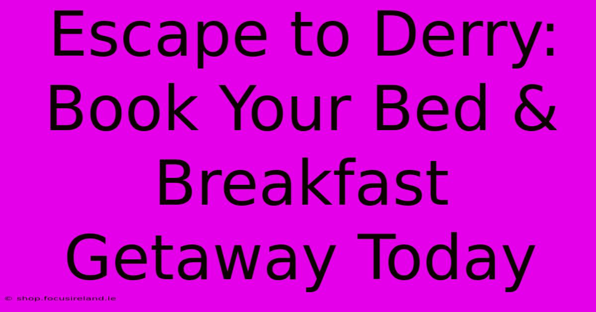 Escape To Derry: Book Your Bed & Breakfast Getaway Today