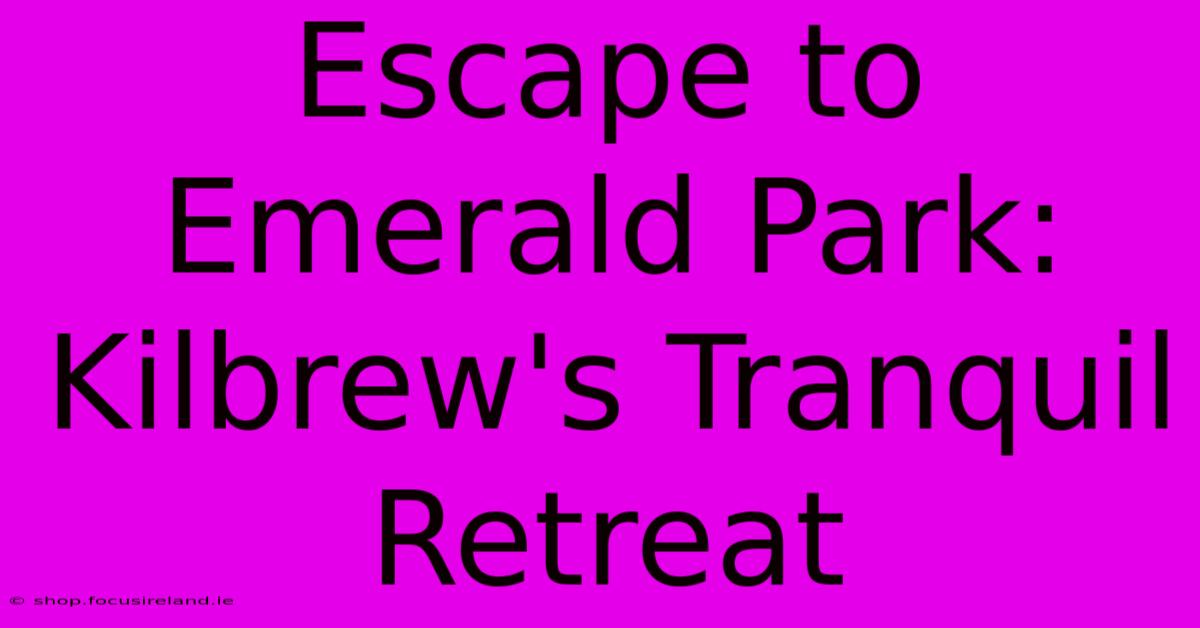 Escape To Emerald Park: Kilbrew's Tranquil Retreat