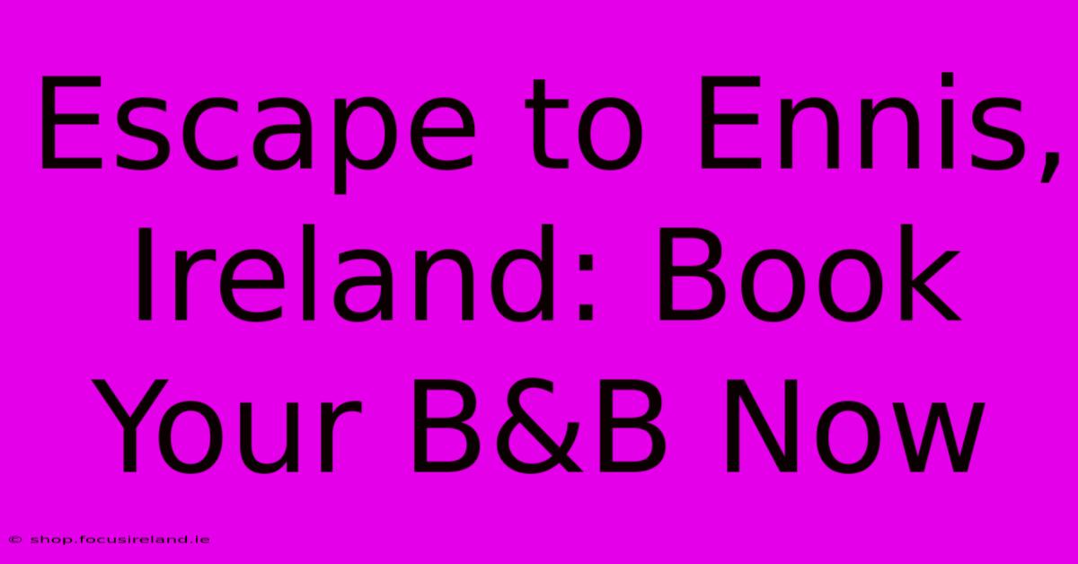 Escape To Ennis, Ireland: Book Your B&B Now