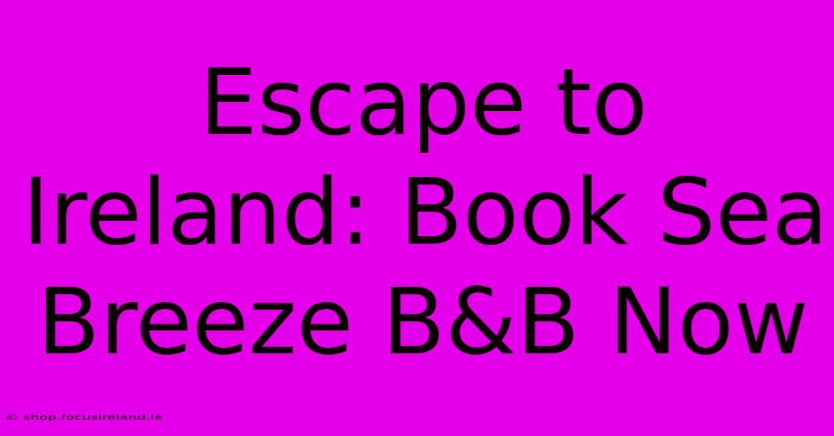 Escape To Ireland: Book Sea Breeze B&B Now