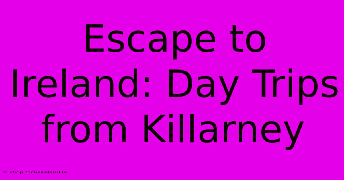 Escape To Ireland: Day Trips From Killarney